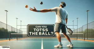 Can You Toss The Ball On A Serve in Pickleball